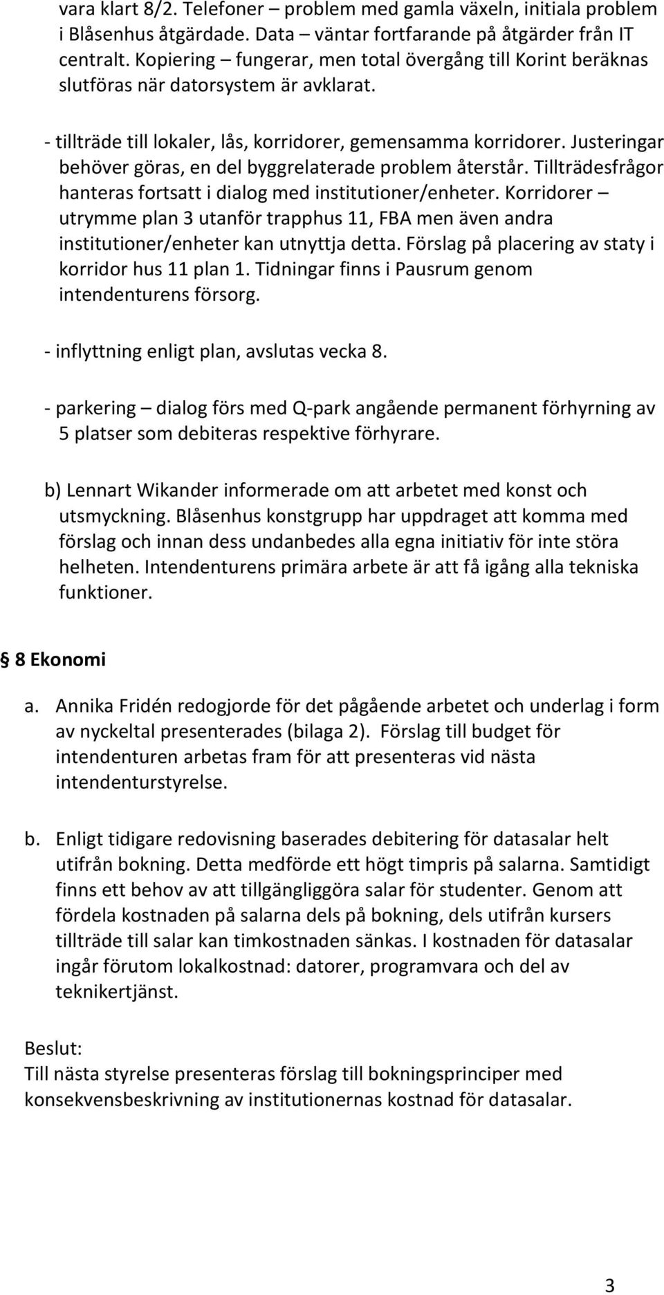 Justeringar behöver göras, en del byggrelaterade problem återstår. Tillträdesfrågor hanteras fortsatt i dialog med institutioner/enheter.