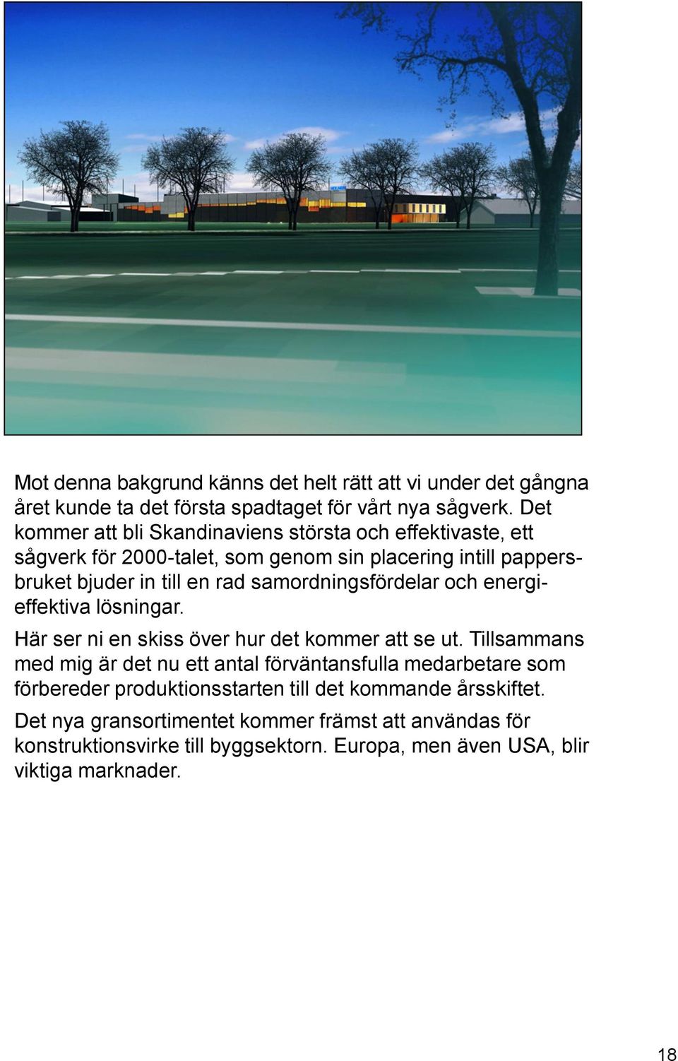samordningsfördelar och energieffektiva lösningar. Här ser ni en skiss över hur det kommer att se ut.