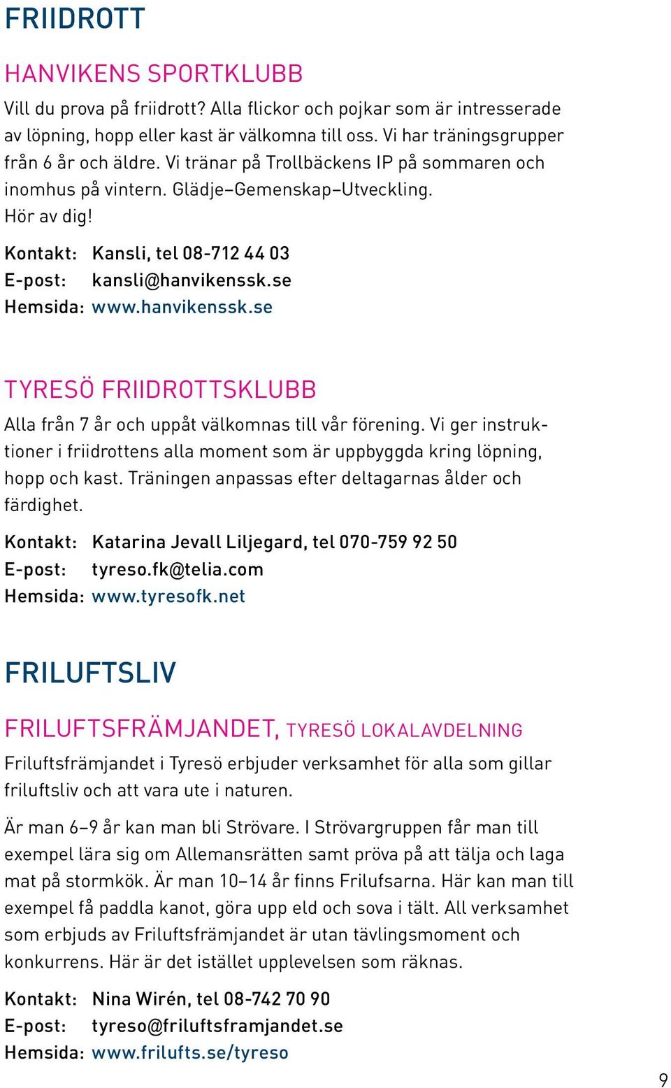 se Hemsida: www.hanvikenssk.se Tyresö Friidrottsklubb Alla från 7 år och uppåt välkomnas till vår förening.