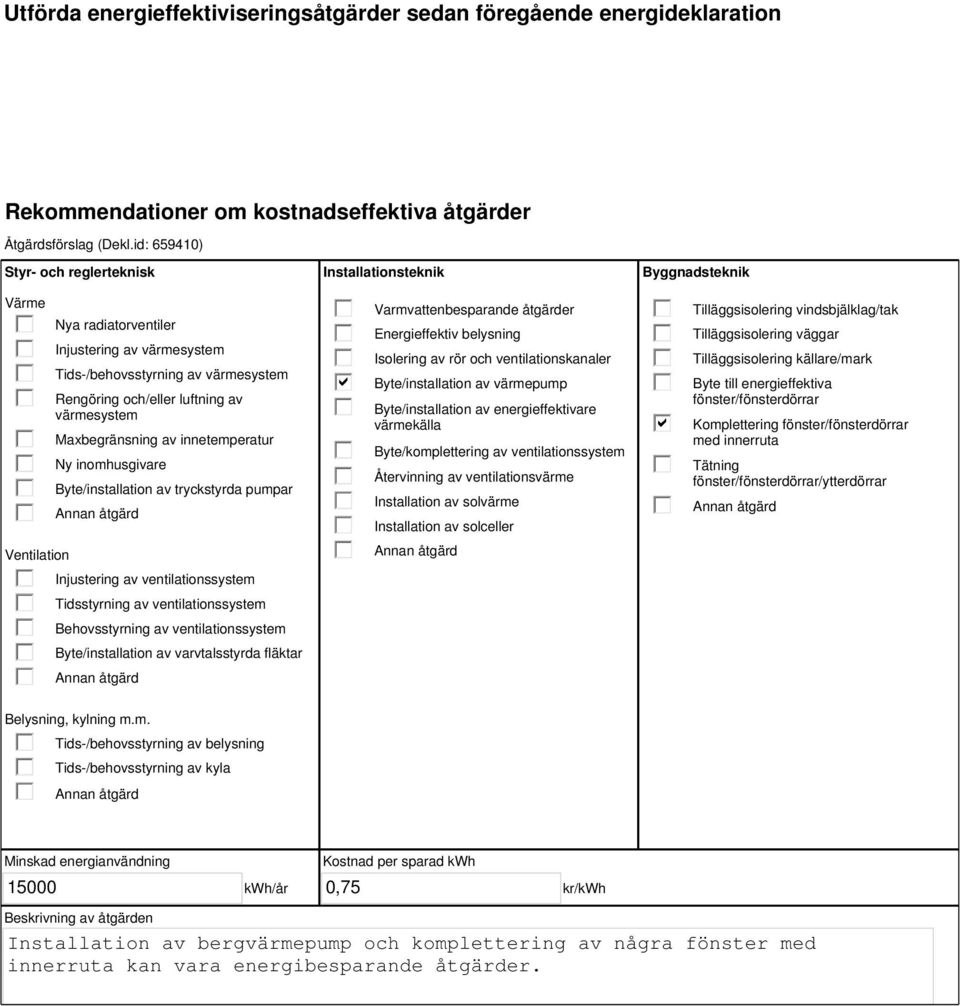 innetemperatur Ny inomhusgivare Byte/installation av tryckstyrda pumpar Injustering av ventilationssystem Tidsstyrning av ventilationssystem Behovsstyrning av ventilationssystem Byte/installation av