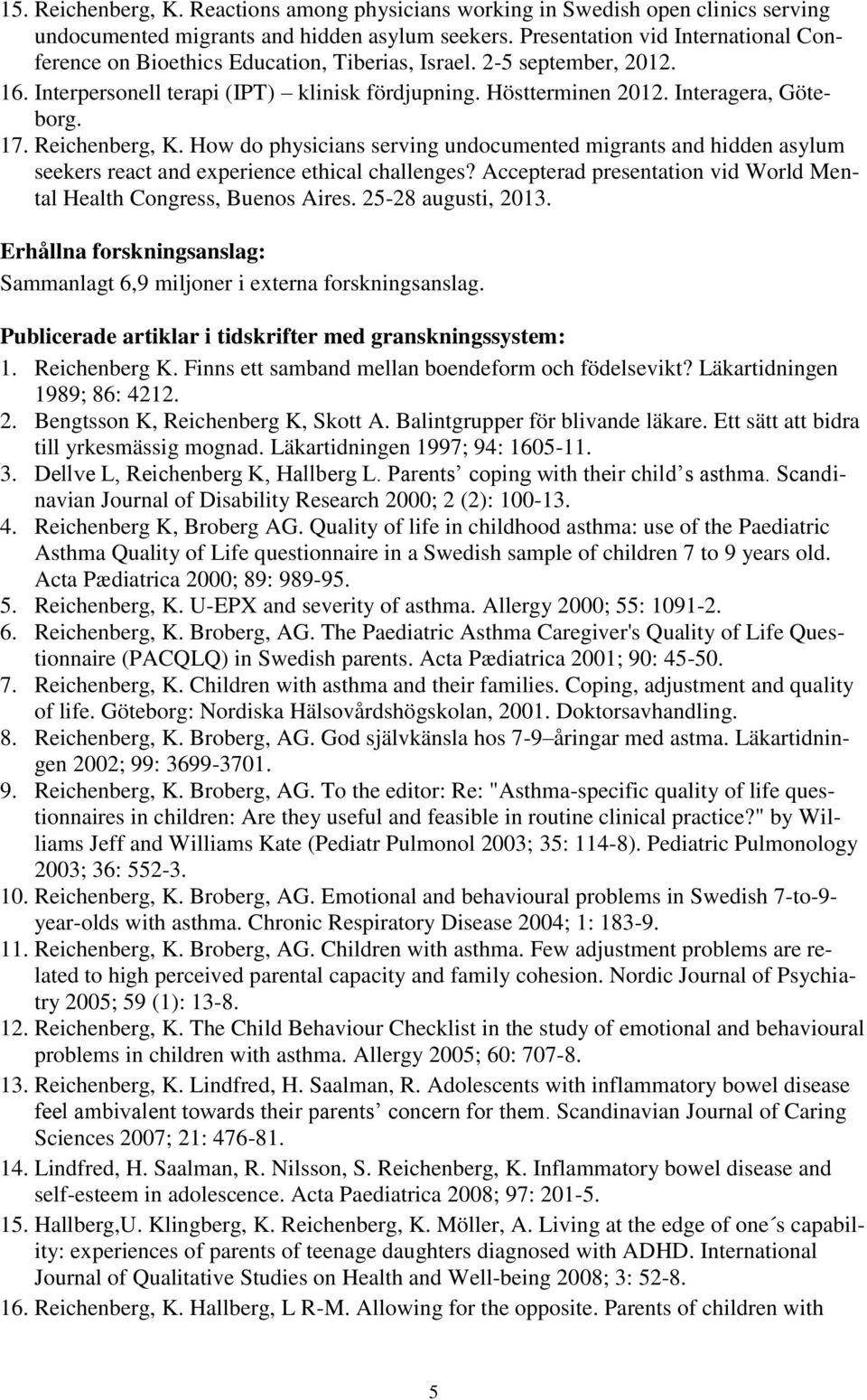 17. Reichenberg, K. How do physicians serving undocumented migrants and hidden asylum seekers react and experience ethical challenges?