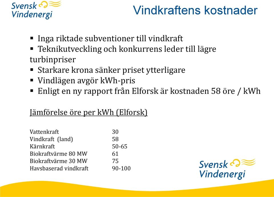 rapport från Elforsk är kostnaden 58 öre / kwh Jämförelse öre per kwh (Elforsk) Vattenkraft 30