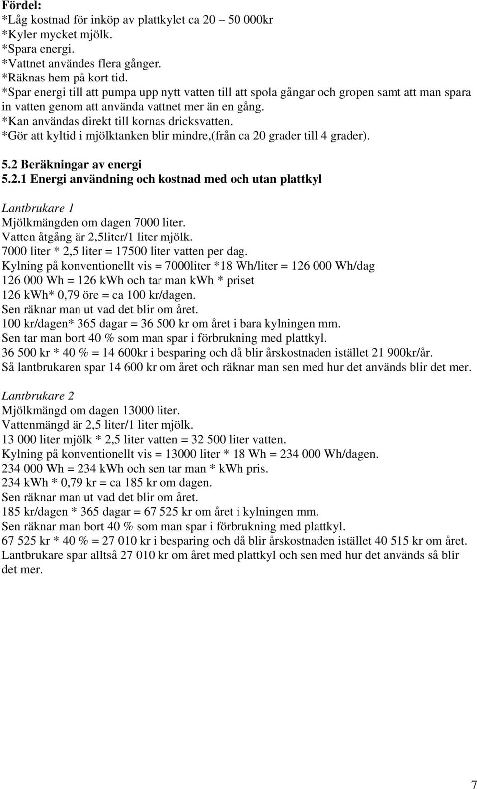 *Gör att kyltid i mjölktanken blir mindre,(från ca 20 grader till 4 grader). 5.2 Beräkningar av energi 5.2.1 Energi användning och kostnad med och utan plattkyl Lantbrukare 1 Mjölkmängden om dagen 7000 liter.