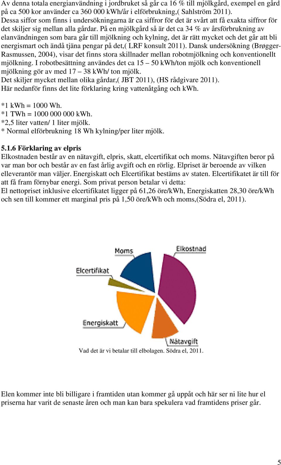 På en mjölkgård så är det ca 34 % av årsförbrukning av elanvändningen som bara går till mjölkning och kylning, det är rätt mycket och det går att bli energismart och ändå tjäna pengar på det,( LRF