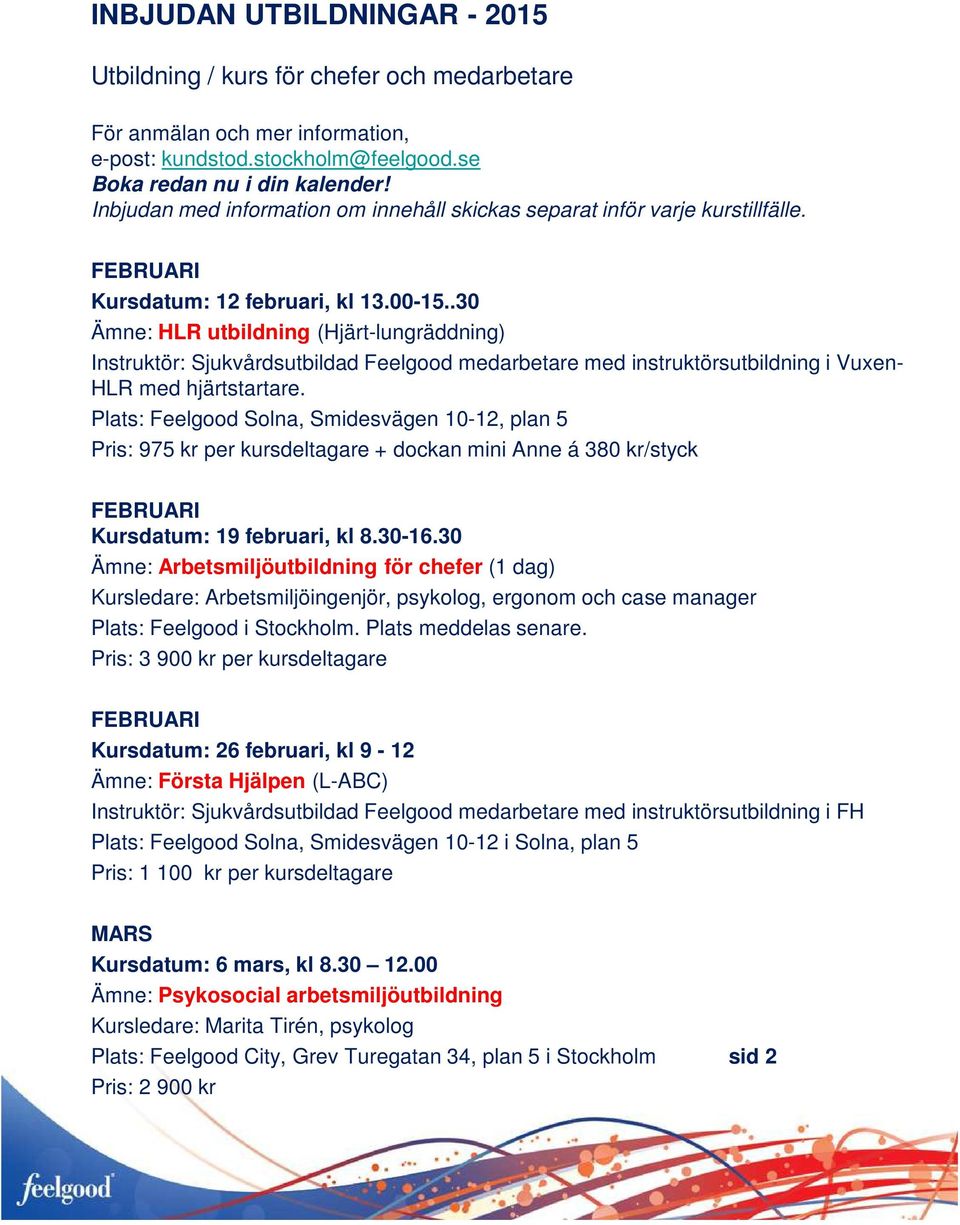 .30 Ämne: HLR utbildning (Hjärt-lungräddning) Instruktör: Sjukvårdsutbildad Feelgood medarbetare med instruktörsutbildning i Vuxen- HLR med hjärtstartare.