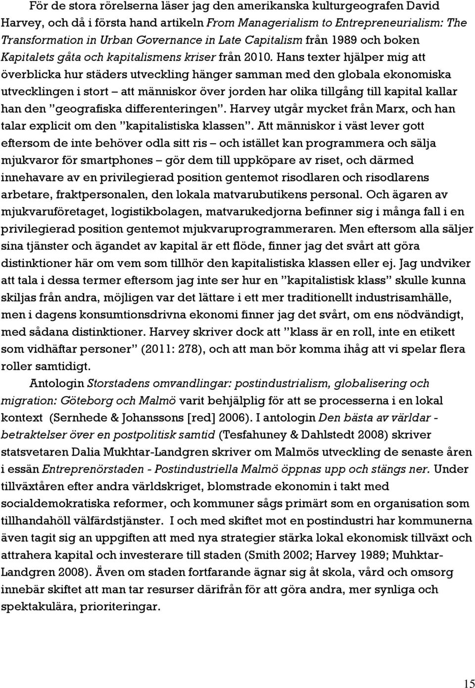 Hans texter hjälper mig att överblicka hur städers utveckling hänger samman med den globala ekonomiska utvecklingen i stort att människor över jorden har olika tillgång till kapital kallar han den