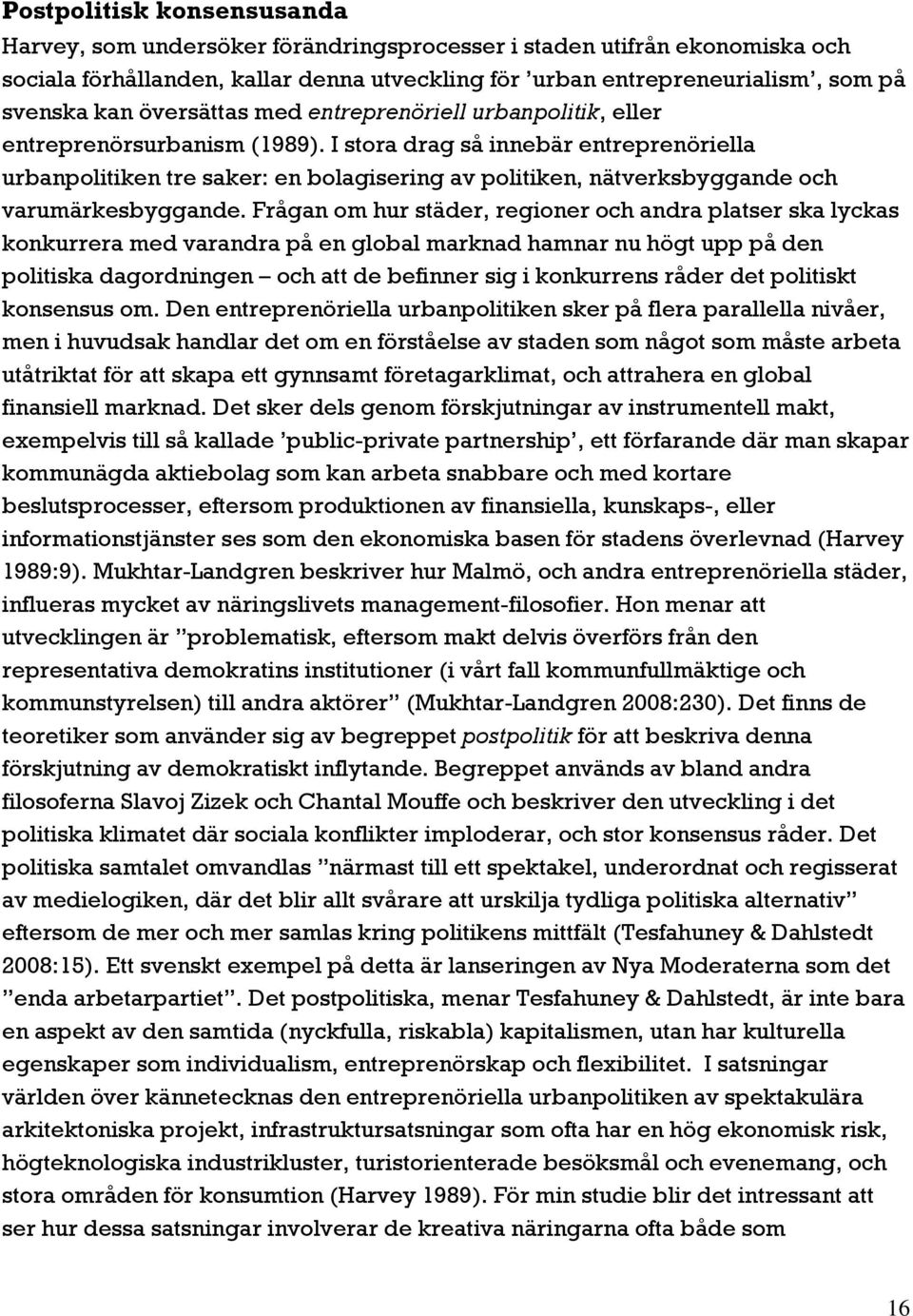 I stora drag så innebär entreprenöriella urbanpolitiken tre saker: en bolagisering av politiken, nätverksbyggande och varumärkesbyggande.