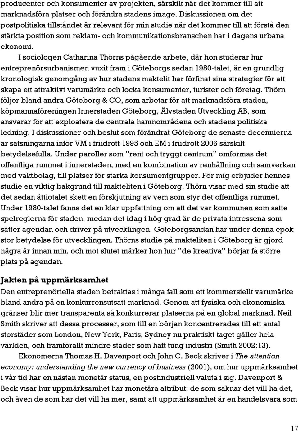 I sociologen Catharina Thörns pågående arbete, där hon studerar hur entreprenörsurbanismen vuxit fram i Göteborgs sedan 1980-talet, är en grundlig kronologisk genomgång av hur stadens maktelit har