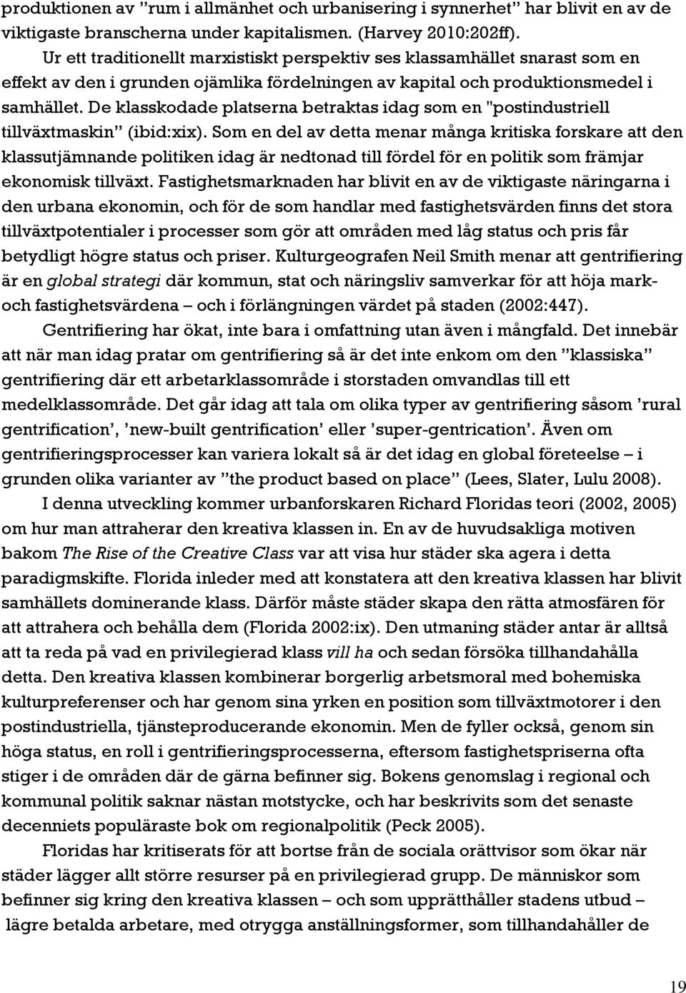 De klasskodade platserna betraktas idag som en "postindustriell tillväxtmaskin (ibid:xix).