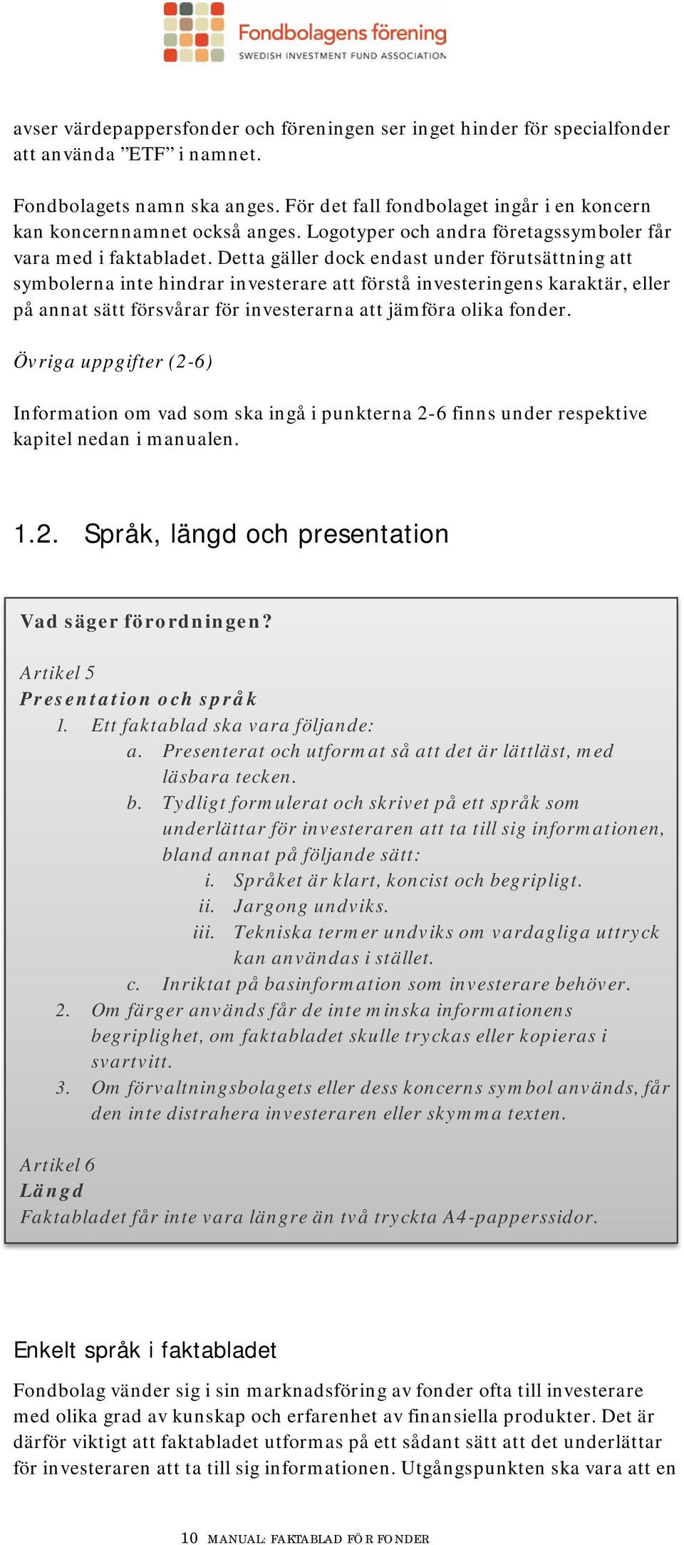 Detta gäller dock endast under förutsättning att symbolerna inte hindrar investerare att förstå investeringens karaktär, eller på annat sätt försvårar för investerarna att jämföra olika fonder.