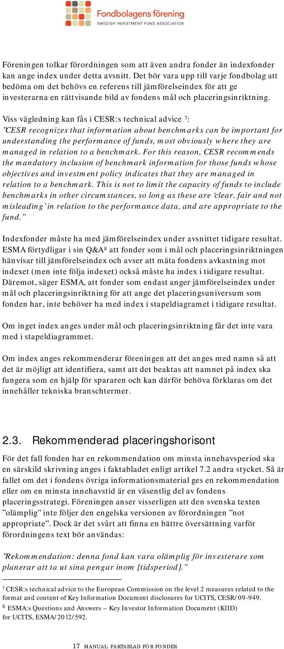 Viss vägledning kan fås i CESR:s technical advice 7 : CESR recognizes that information about benchmarks can be important for understanding the performance of funds, most obviously where they are