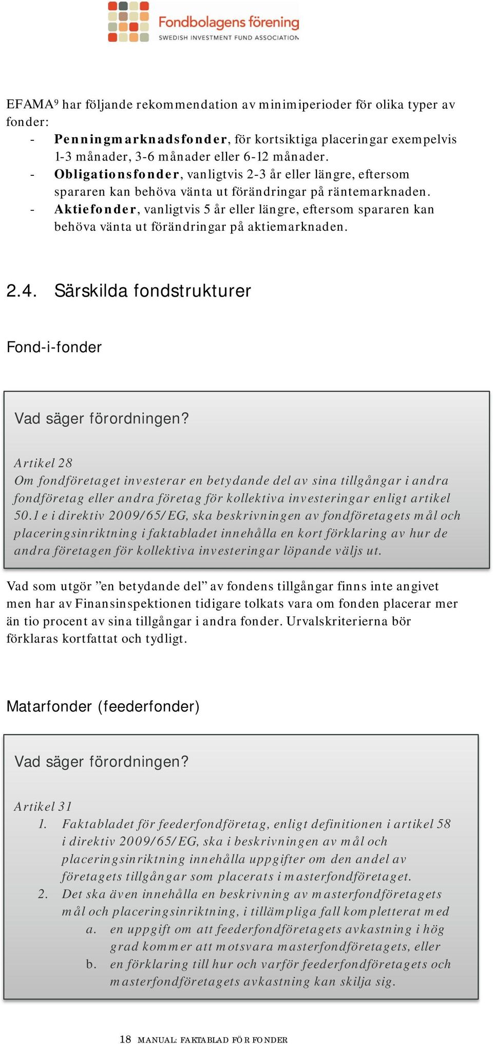 - Aktiefonder, vanligtvis 5 år eller längre, eftersom spararen kan behöva vänta ut förändringar på aktiemarknaden. 2.4. Särskilda fondstrukturer Fond-i-fonder Vad säger förordningen?