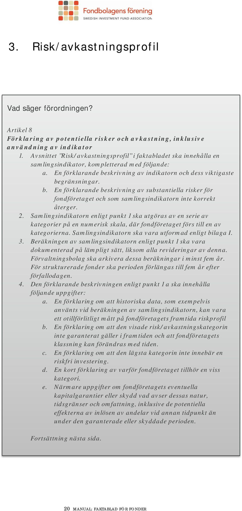 skrivning av indikatorn och dess viktigaste begränsningar. b. En förklarande beskrivning av substantiella risker för fondföretaget och som samlingsindikatorn inte korrekt återger. 2.