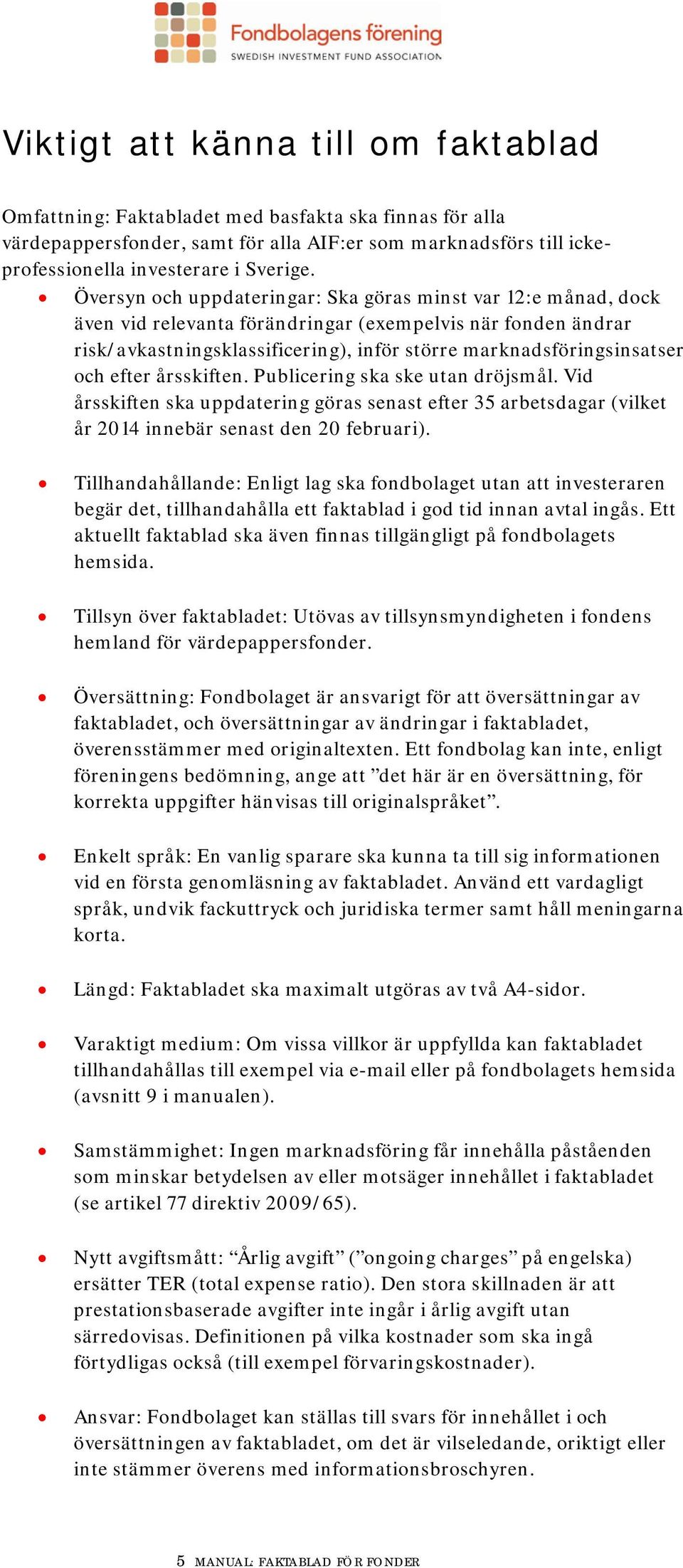 efter årsskiften. Publicering ska ske utan dröjsmål. Vid årsskiften ska uppdatering göras senast efter 35 arbetsdagar (vilket år 2014 innebär senast den 20 februari).