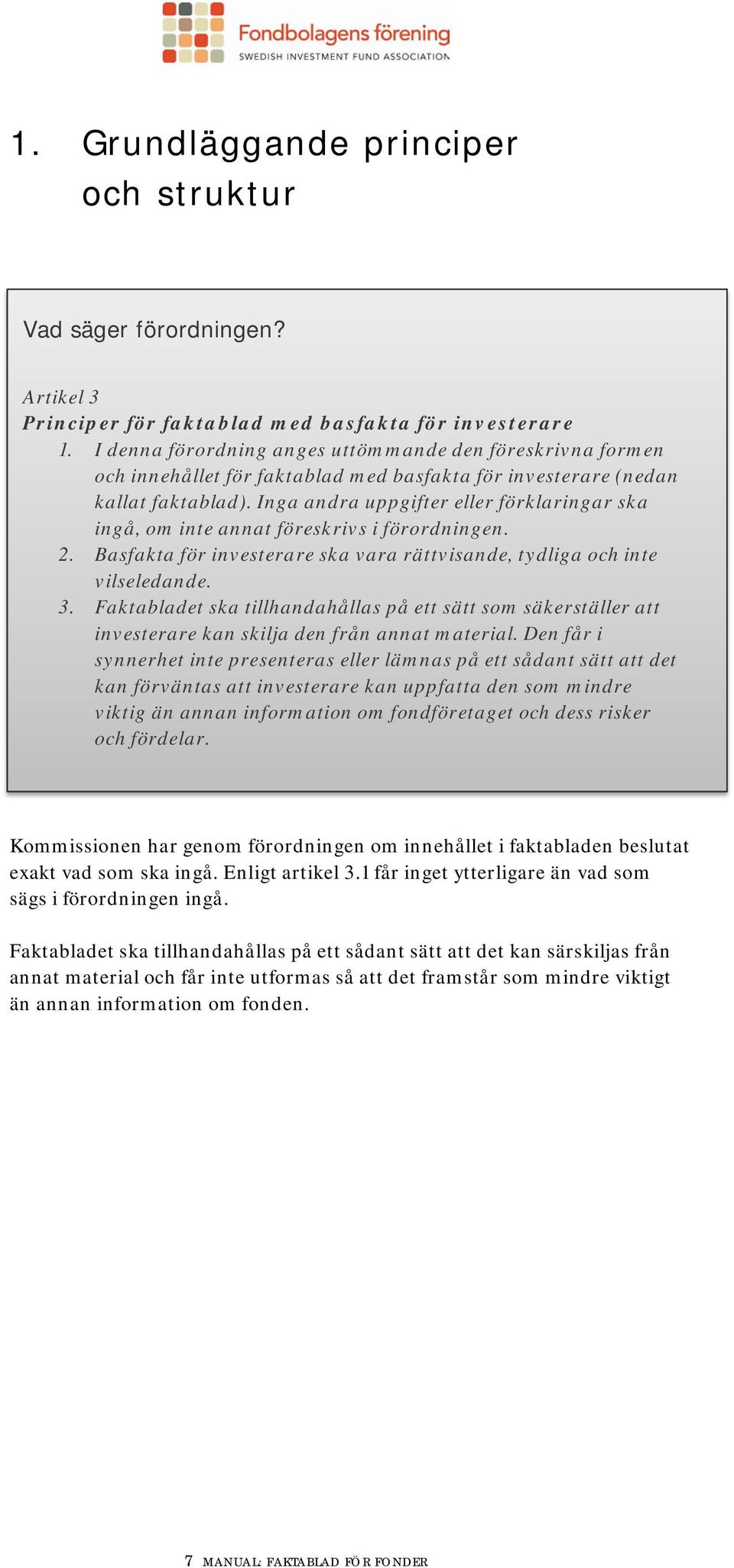 Inga andra uppgifter eller förklaringar ska ingå, om inte annat föreskrivs i förordningen. 2. Basfakta för investerare ska vara rättvisande, tydliga och inte vilseledande. 3.