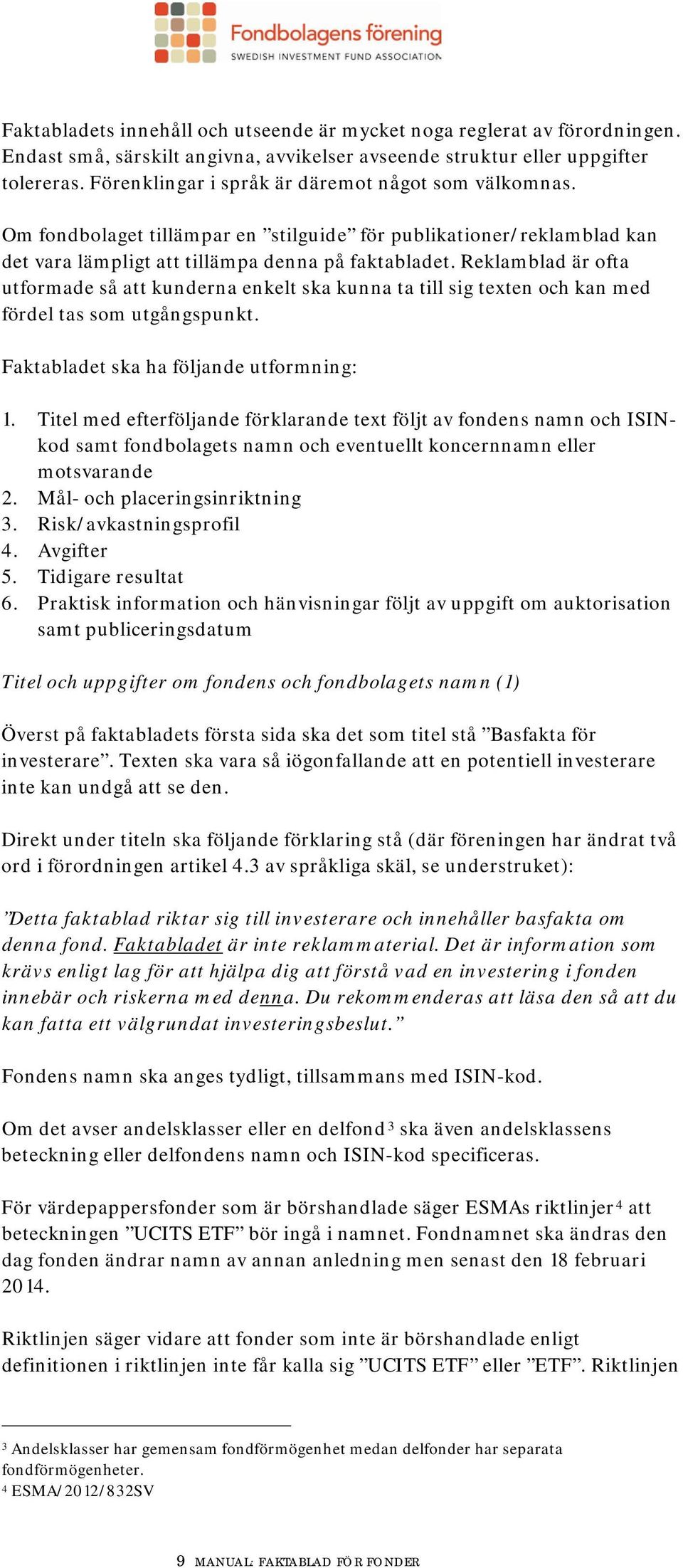 Reklamblad är ofta utformade så att kunderna enkelt ska kunna ta till sig texten och kan med fördel tas som utgångspunkt. Faktabladet ska ha följande utformning: 1.