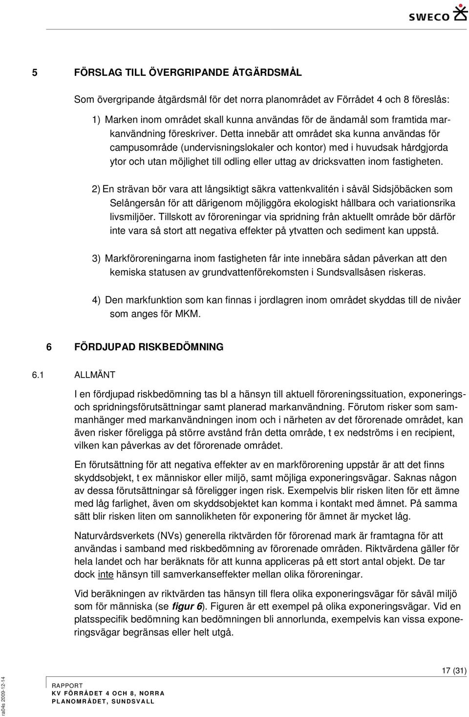 Detta innebär att området ska kunna användas för campusområde (undervisningslokaler och kontor) med i huvudsak hårdgjorda ytor och utan möjlighet till odling eller uttag av dricksvatten inom