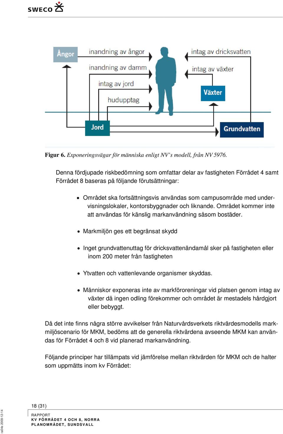 undervisningslokaler, kontorsbyggnader och liknande. Området kommer inte att användas för känslig markanvändning såsom bostäder.