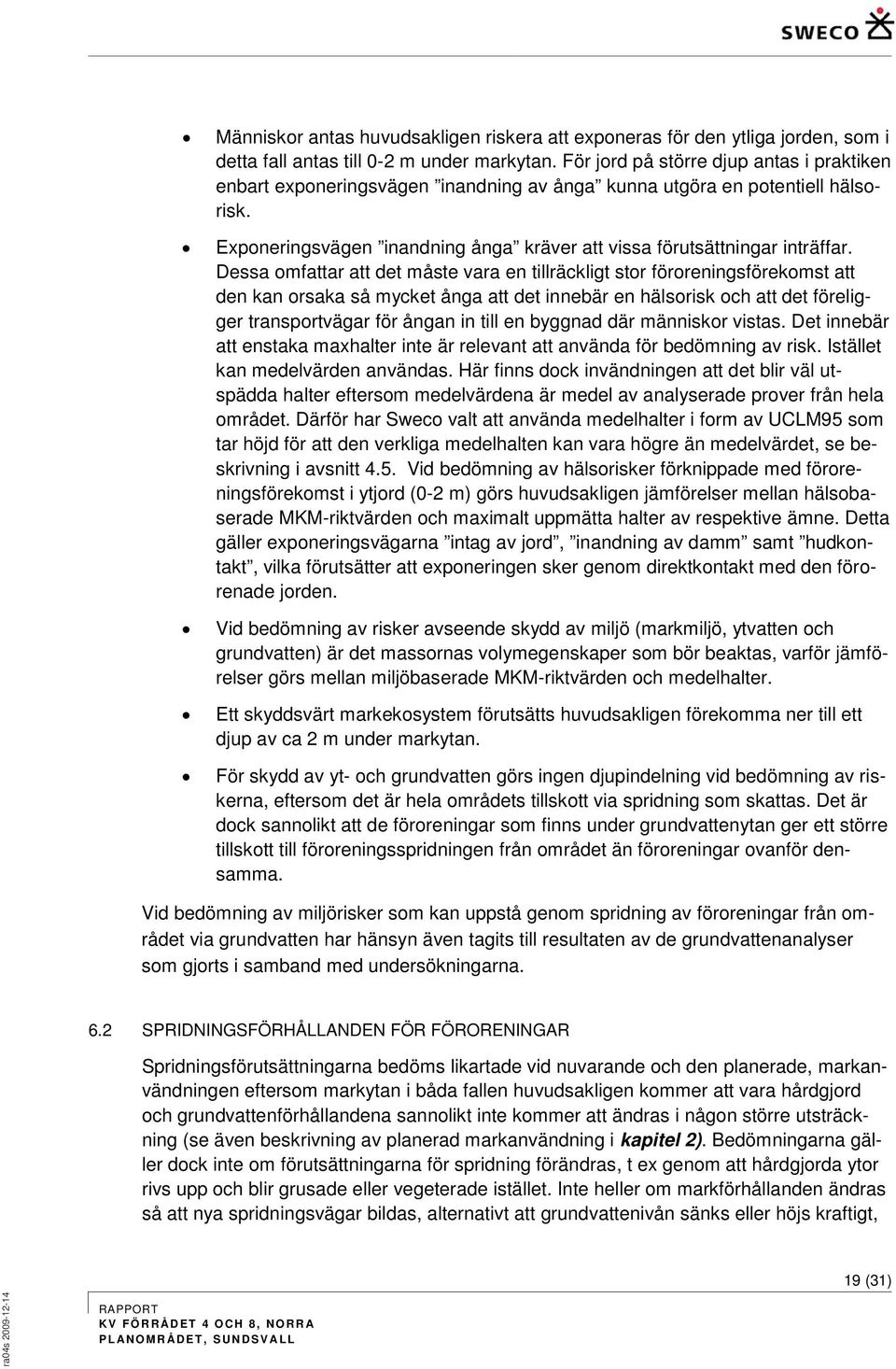 Dessa omfattar att det måste vara en tillräckligt stor föroreningsförekomst att den kan orsaka så mycket ånga att det innebär en hälsorisk och att det föreligger transportvägar för ångan in till en