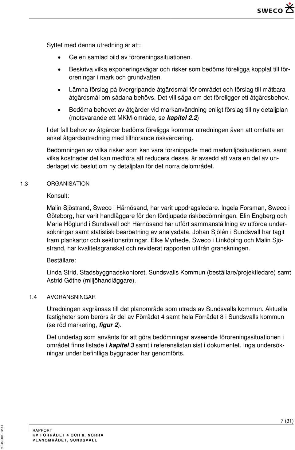 Bedöma behovet av åtgärder vid markanvändning enligt förslag till ny detaljplan (motsvarande ett MM-område, se kapitel 2.