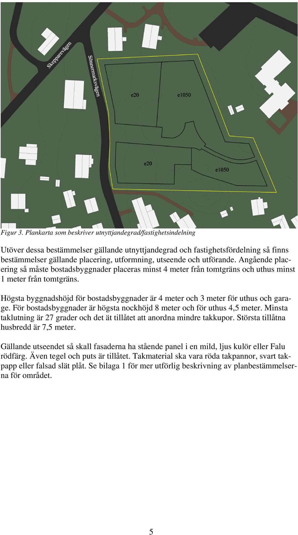 och utförande. Angående placering så måste bostadsbyggnader placeras minst 4 meter från tomtgräns och uthus minst 1 meter från tomtgräns.