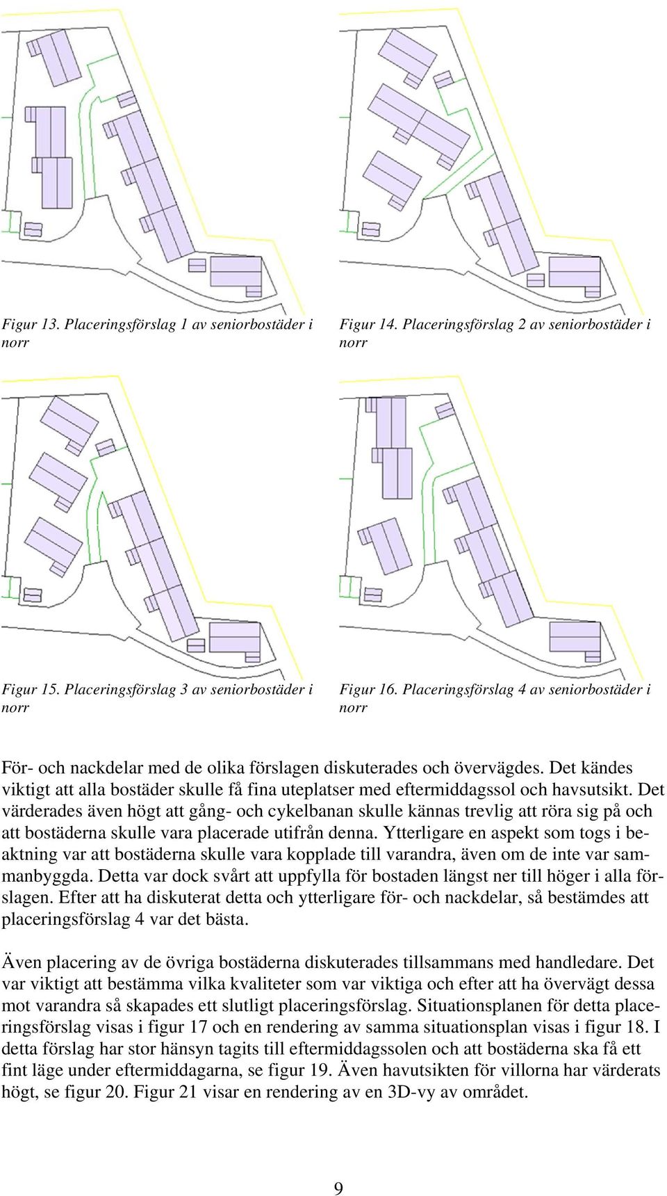 Det kändes viktigt att alla bostäder skulle få fina uteplatser med eftermiddagssol och havsutsikt.