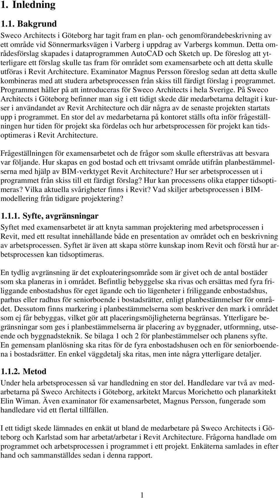 De föreslog att ytterligare ett förslag skulle tas fram för området som examensarbete och att detta skulle utföras i Revit Architecture.