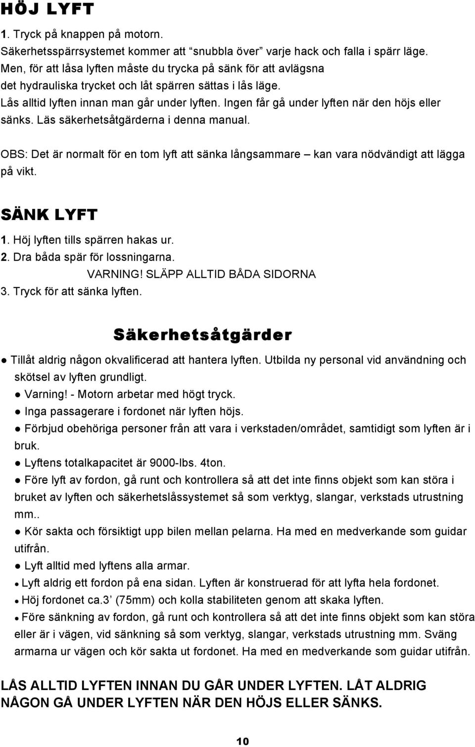 Ingen får gå under lyften när den höjs eller sänks. Läs säkerhetsåtgärderna i denna manual. OBS: Det är normalt för en tom lyft att sänka långsammare kan vara nödvändigt att lägga på vikt.