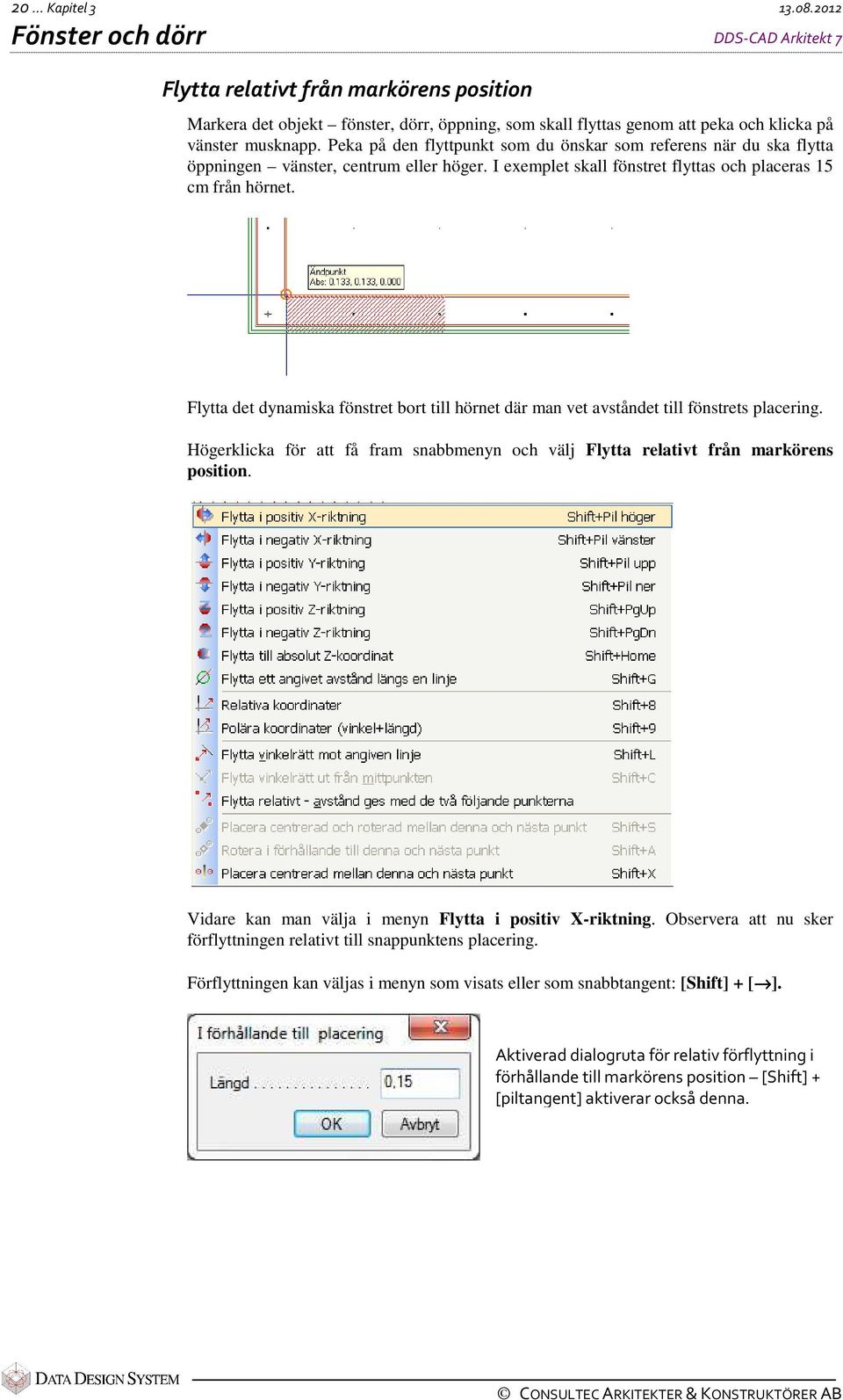 Peka på den flyttpunkt som du önskar som referens när du ska flytta öppningen vänster, centrum eller höger. I exemplet skall fönstret flyttas och placeras 15 cm från hörnet.