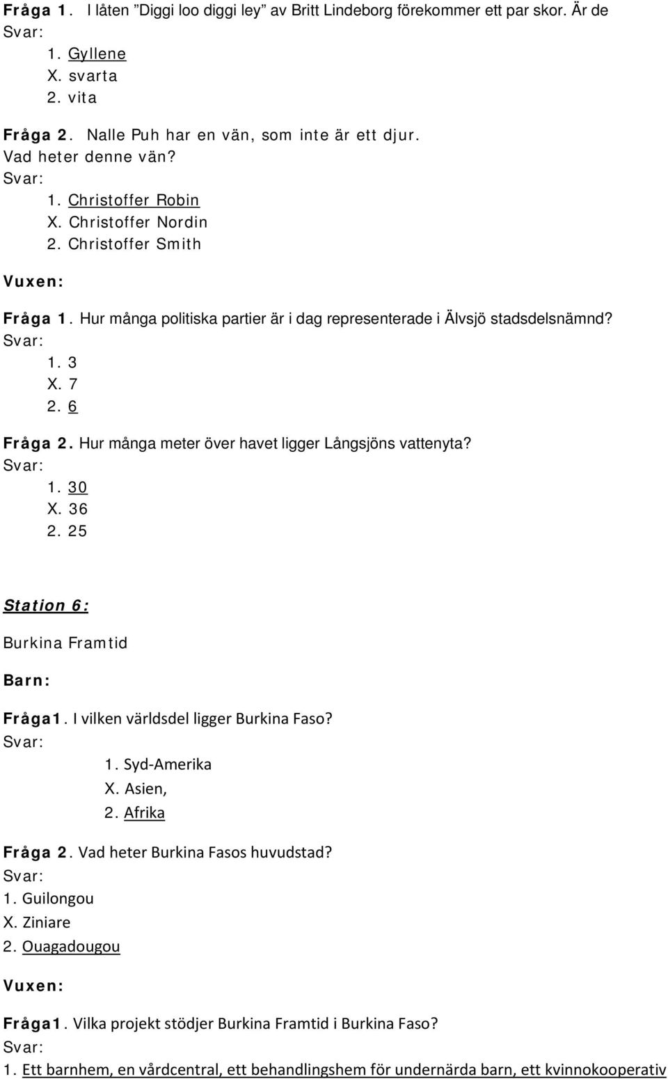 Hur många meter över havet ligger Långsjöns vattenyta? 1. 30 X. 36 2. 25 Station 6: Burkina Framtid Fråga1. I vilken världsdel ligger Burkina Faso? 1. Syd Amerika X. Asien, 2. Afrika Fråga 2.