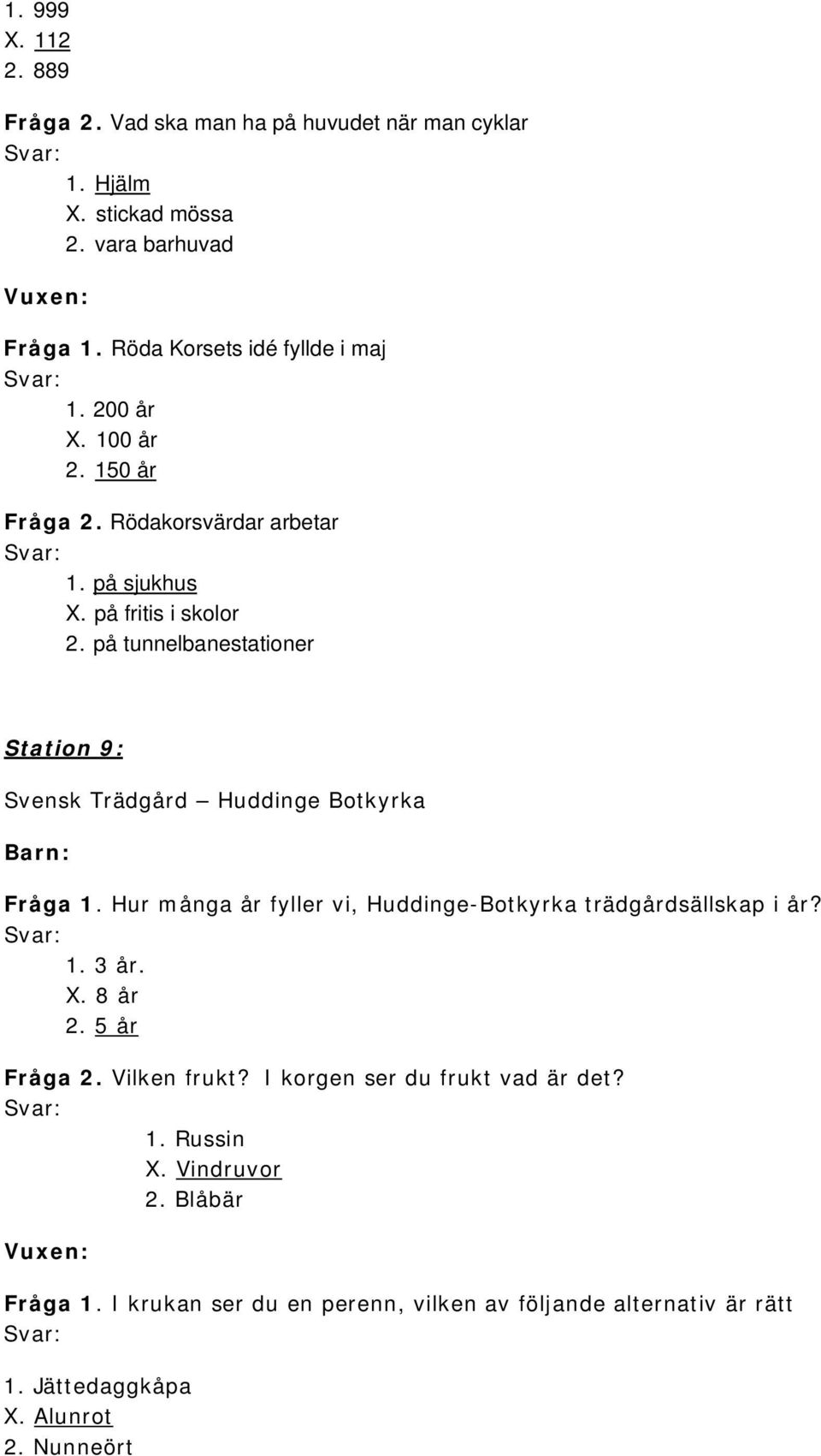 på tunnelbanestationer Station 9: Svensk Trädgård Huddinge Botkyrka Fråga 1. Hur många år fyller vi, Huddinge-Botkyrka trädgårdsällskap i år? 1. 3 år. X.