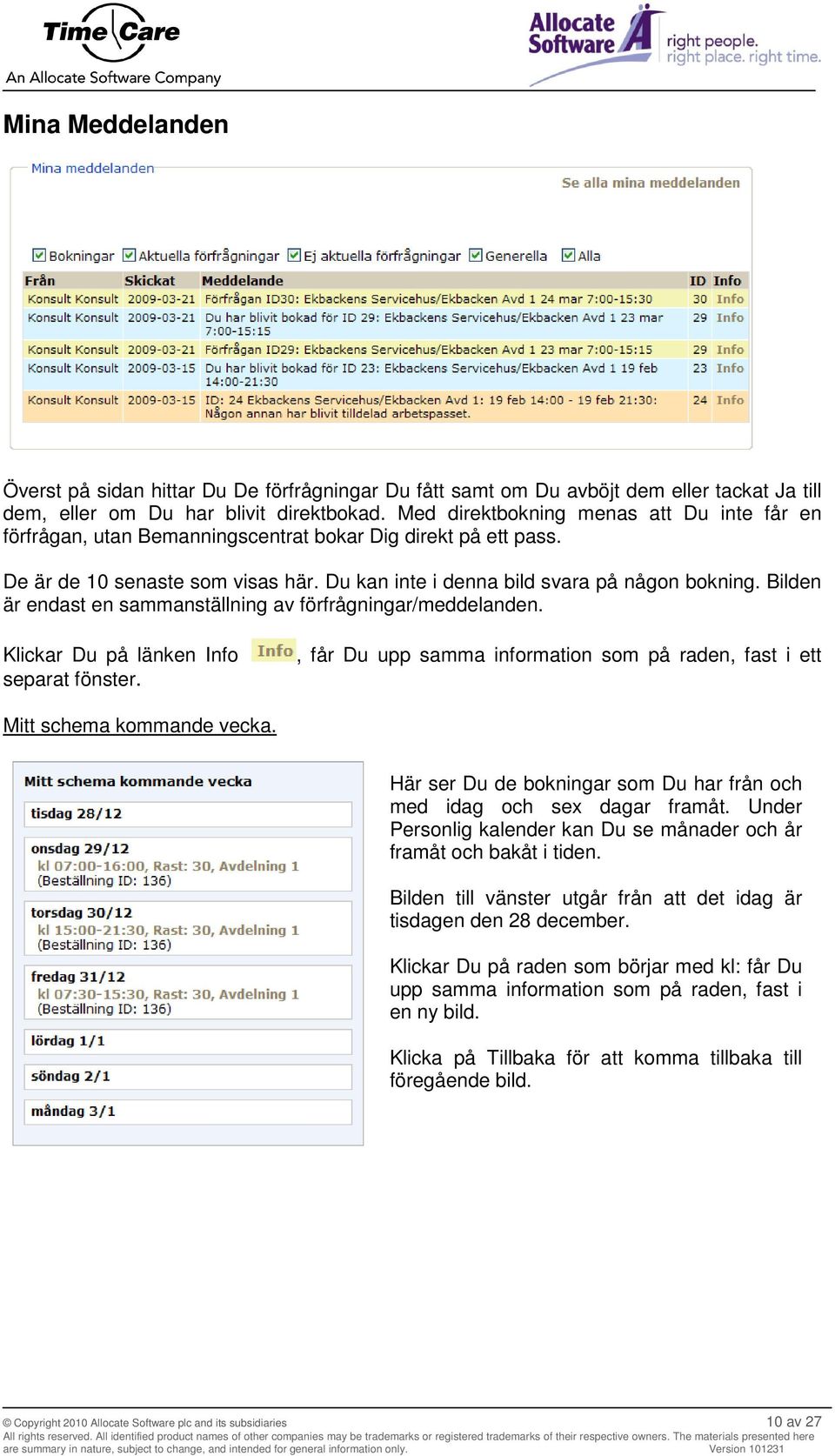 Bilden är endast en sammanställning av förfrågningar/meddelanden. Klickar Du på länken Info separat fönster., får Du upp samma information som på raden, fast i ett Mitt schema kommande vecka.