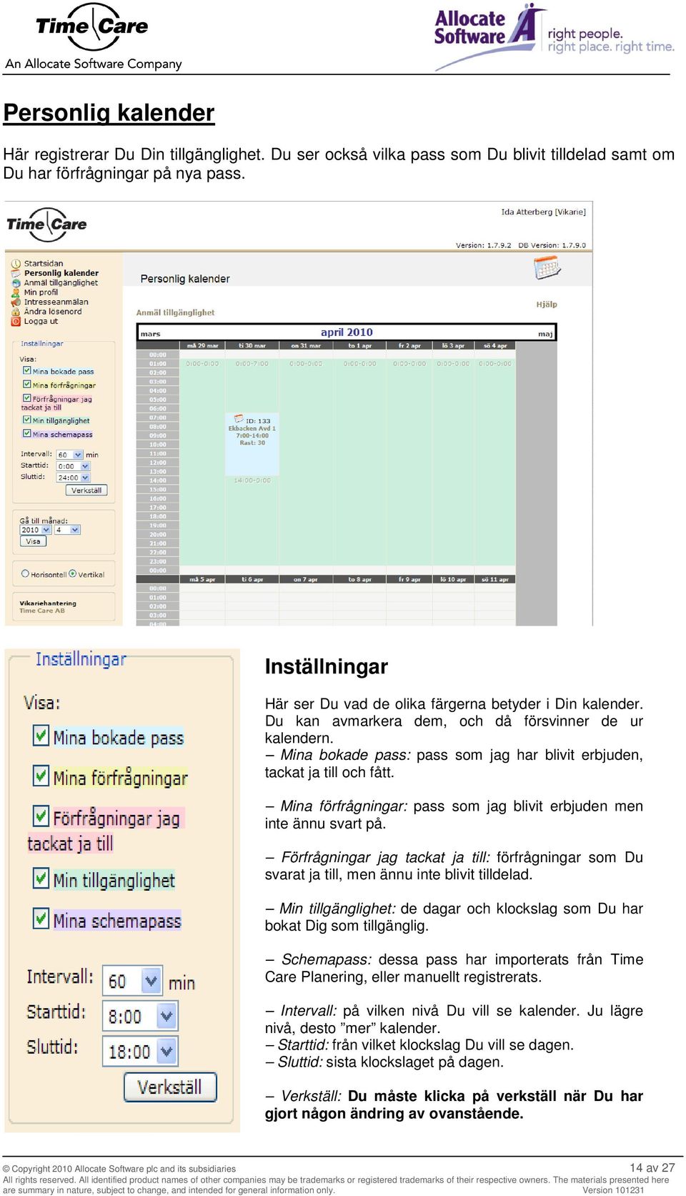 Mina bokade pass: pass som jag har blivit erbjuden, tackat ja till och fått. Mina förfrågningar: pass som jag blivit erbjuden men inte ännu svart på.