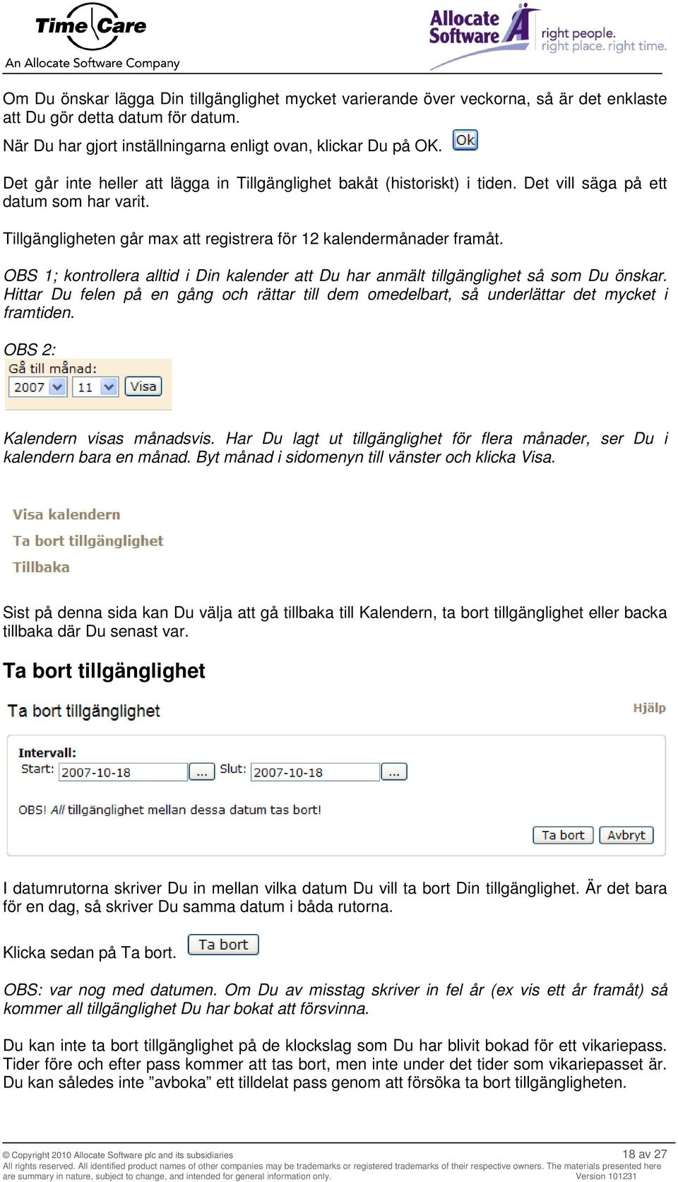 OBS 1; kontrollera alltid i Din kalender att Du har anmält tillgänglighet så som Du önskar. Hittar Du felen på en gång och rättar till dem omedelbart, så underlättar det mycket i framtiden.