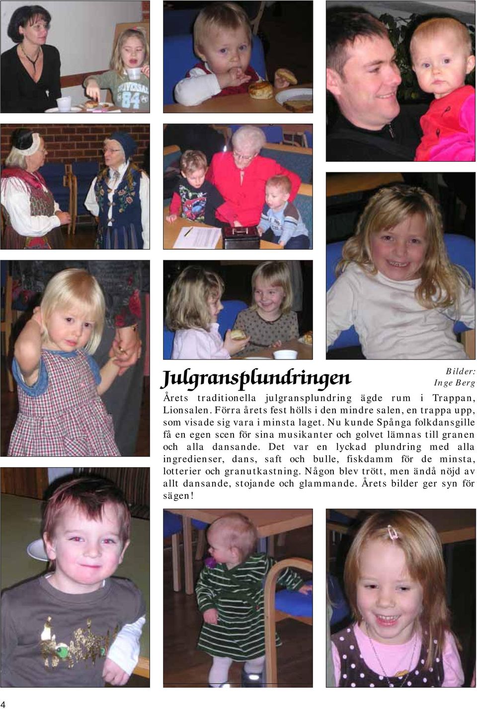 Nu kunde Spånga folkdansgille få en egen scen för sina musikanter och golvet lämnas till granen och alla dansande.