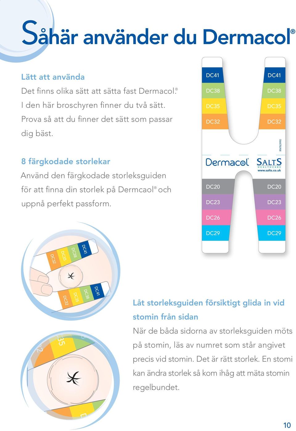 DC38 DC35 DC32 DC38 DC35 DC32 RM763990 8 färgkodade storlekar Använd den färgkodade storleksguiden för att finna din storlek på Dermcaol och uppnå perfekt passform.