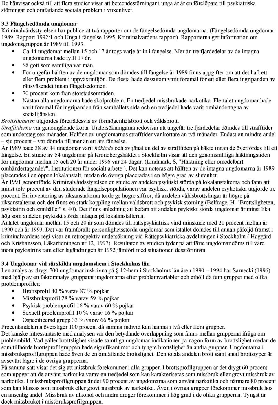 Rapport 1992:1 och Unga i fängelse 1995, Kriminalvårdens rapport). Rapporterna ger information om ungdomsgruppen år 1989 till 1993. Ca 44 ungdomar mellan 15 och 17 år togs varje år in i fängelse.