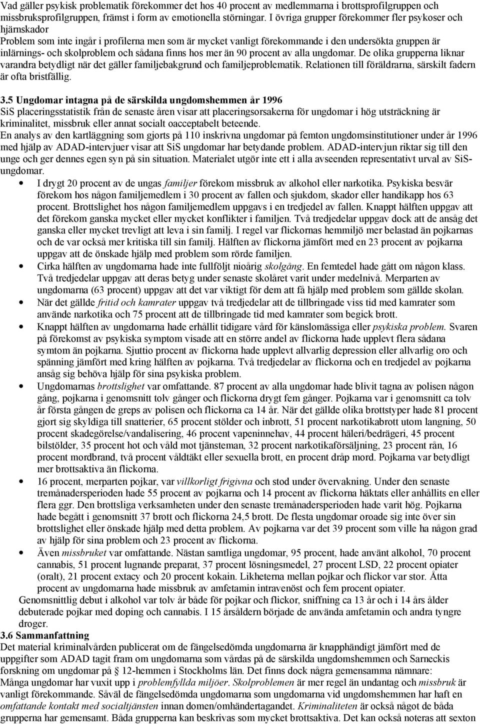 finns hos mer än 90 procent av alla ungdomar. De olika grupperna liknar varandra betydligt när det gäller familjebakgrund och familjeproblematik.