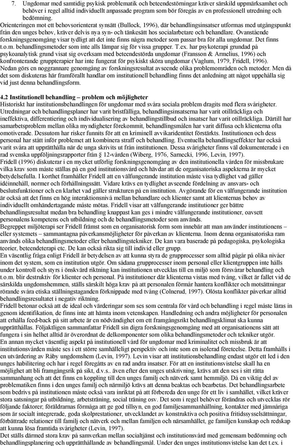 Orienteringen mot ett behovsorienterat synsätt (Bullock, 1996), där behandlingsinsatser utformas med utgångspunkt från den unges behov, kräver delvis nya syn- och tänkesätt hos socialarbetare och