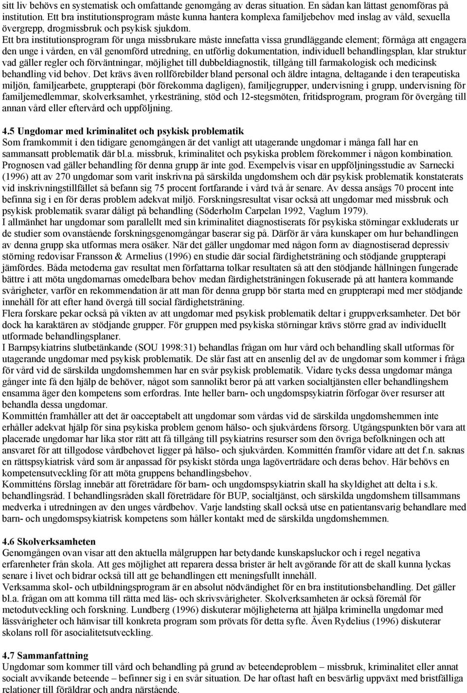 Ett bra institutionsprogram för unga missbrukare måste innefatta vissa grundläggande element; förmåga att engagera den unge i vården, en väl genomförd utredning, en utförlig dokumentation,