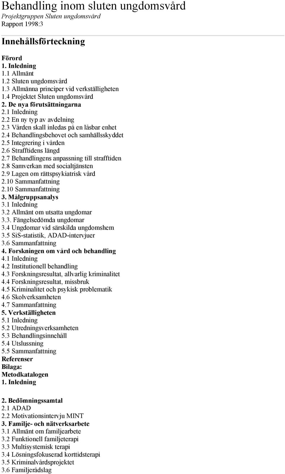 4 Behandlingsbehovet och samhällsskyddet 2.5 Integrering i vården 2.6 Strafftidens längd 2.7 Behandlingens anpassning till strafftiden 2.8 Samverkan med socialtjänsten 2.