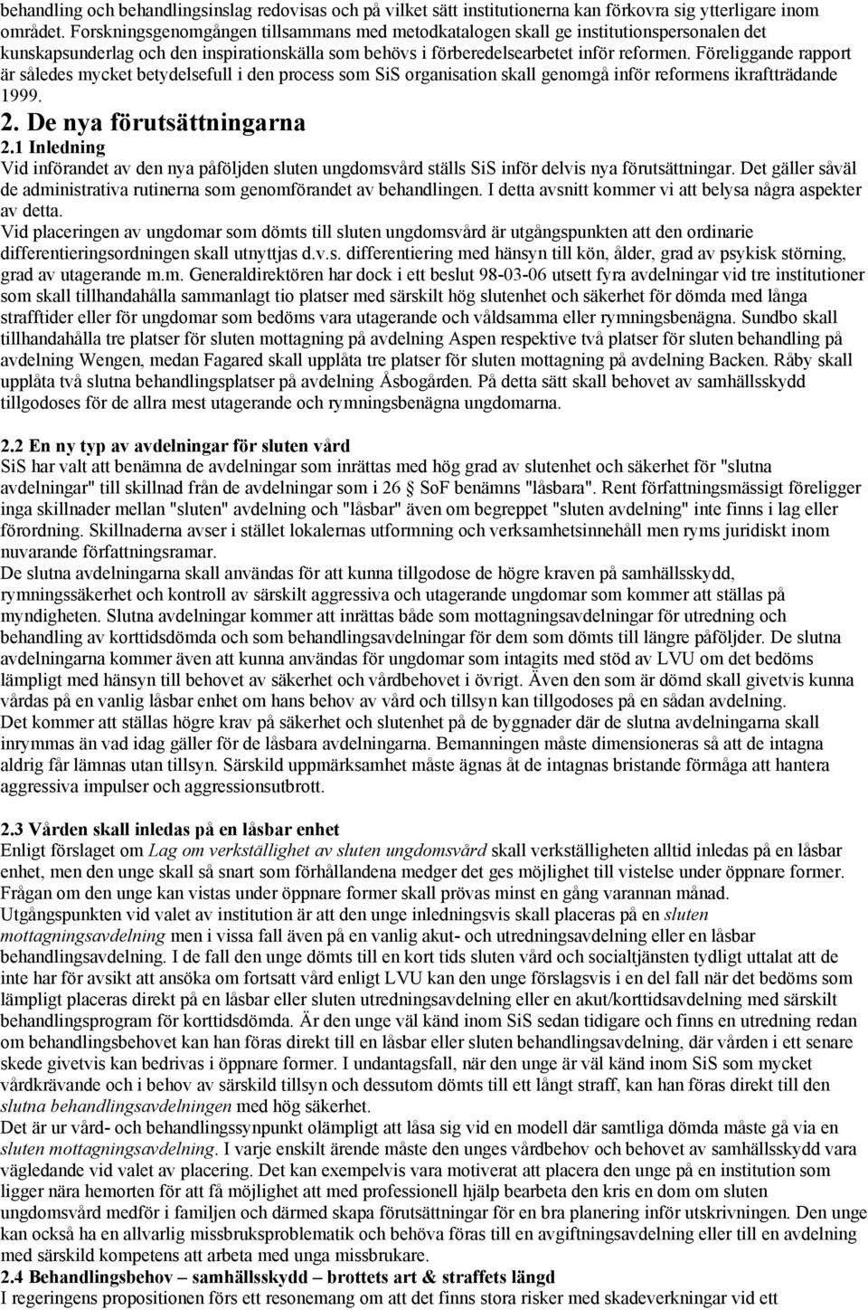 Föreliggande rapport är således mycket betydelsefull i den process som SiS organisation skall genomgå inför reformens ikraftträdande 1999. 2. De nya förutsättningarna 2.