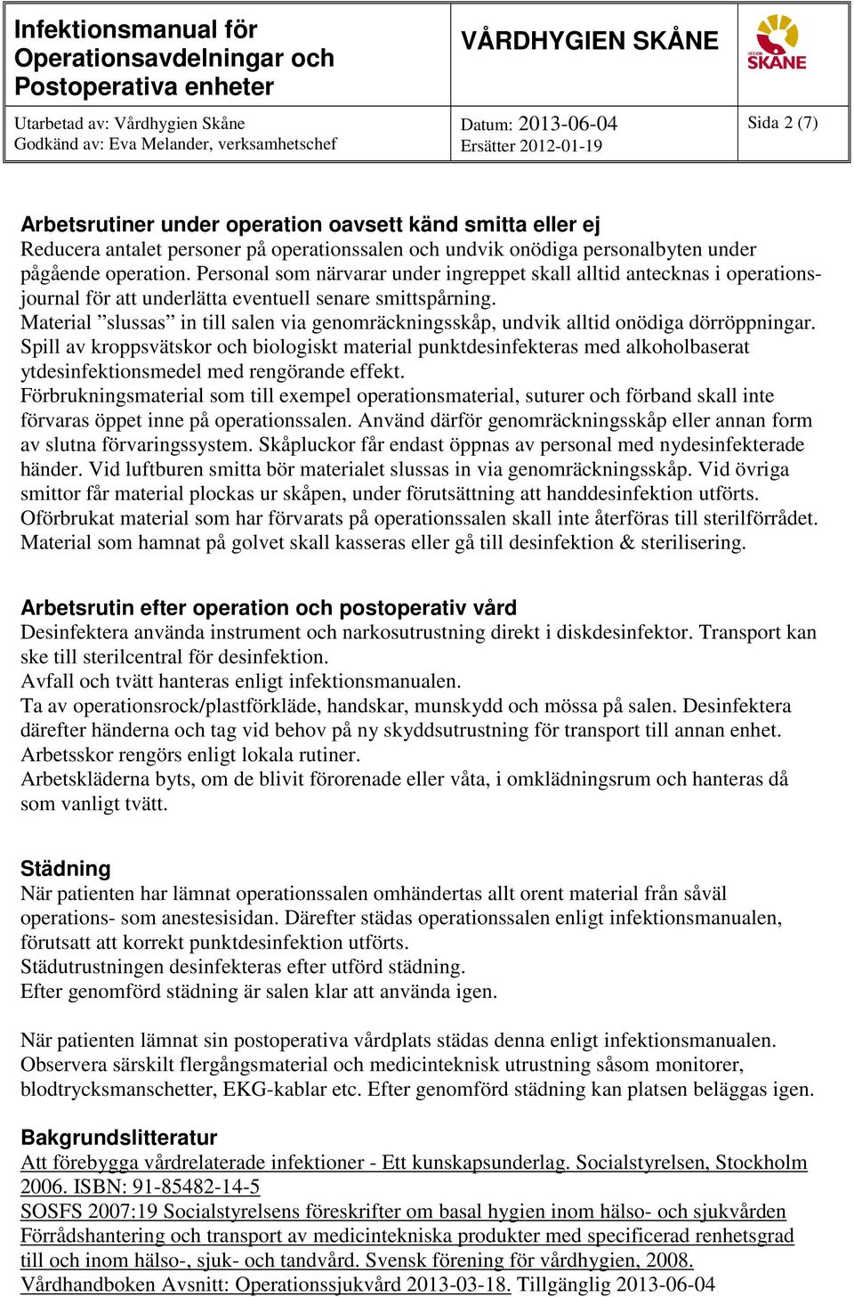 Material slussas in till salen via genomräckningsskåp, undvik alltid onödiga dörröppningar.