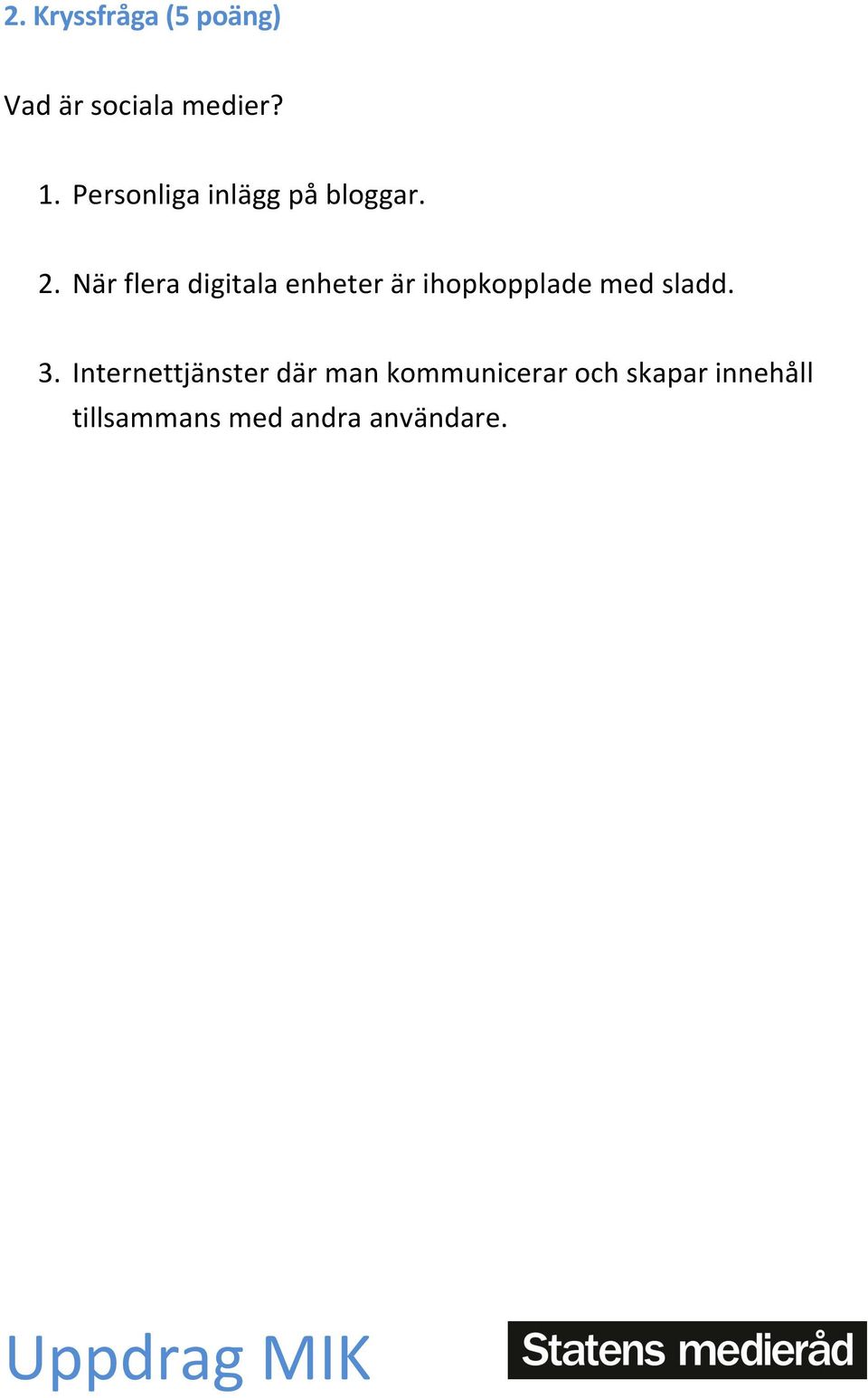 När flera digitala enheter är ihopkopplade med sladd. 3.