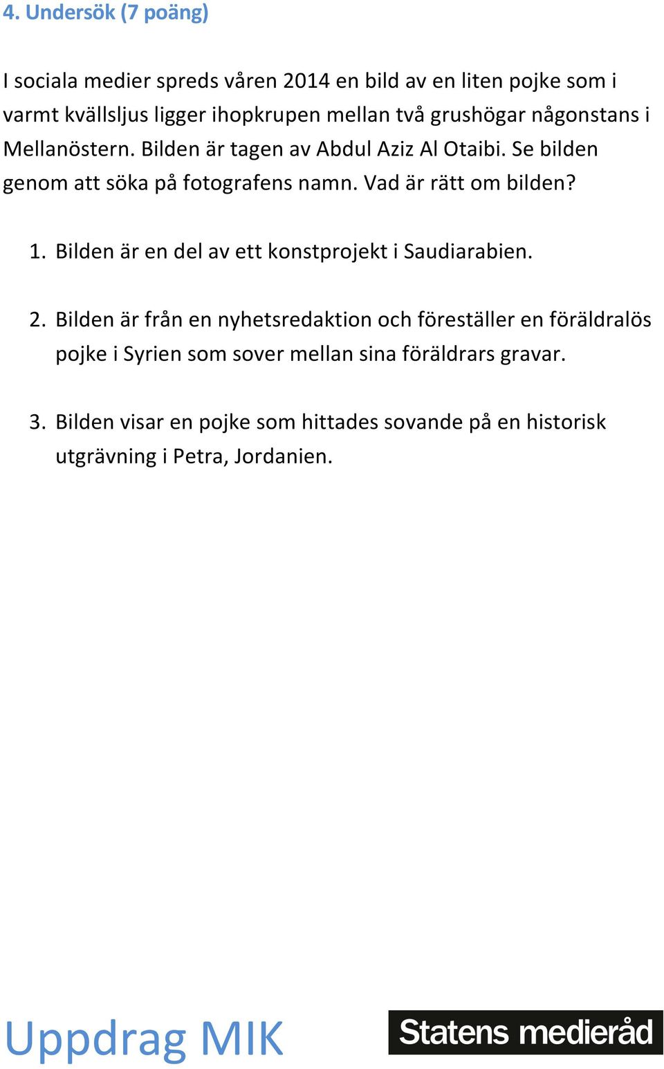 Vad är rätt om bilden? 1. Bilden är en del av ett konstprojekt i Saudiarabien. 2.