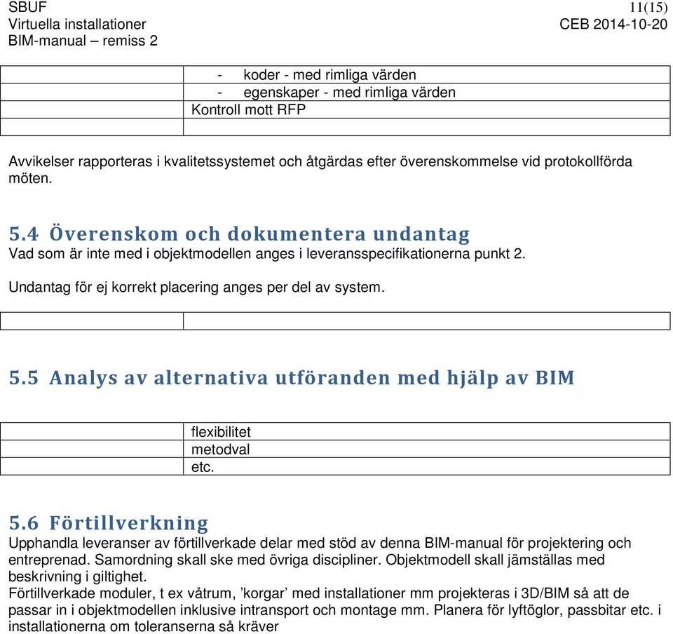 5 Analys av alternativa utföranden med hjälp av BIM flexibilitet metodval etc. 5.