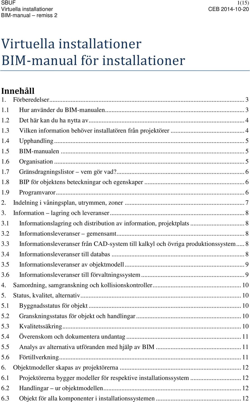 8 BIP för objektens beteckningar och egenskaper... 6 1.9 Programvaror... 6 2. Indelning i våningsplan, utrymmen, zoner... 7 3. Information lagring och leveranser... 8 3.