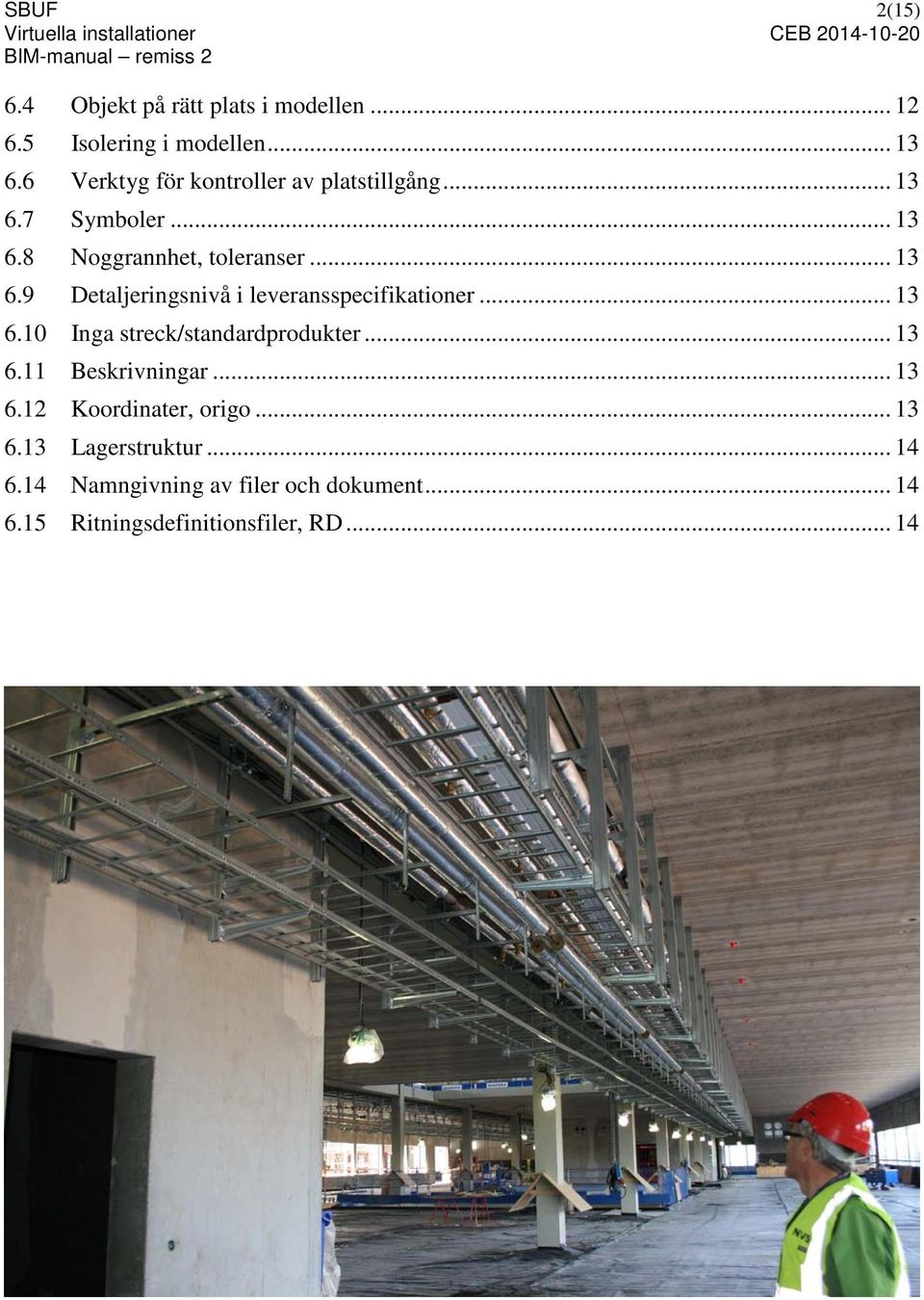 .. 13 6.10 Inga streck/standardprodukter... 13 6.11 Beskrivningar... 13 6.12 Koordinater, origo... 13 6.13 Lagerstruktur.