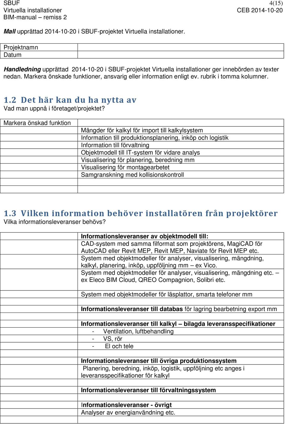 rubrik i tomma kolumner. 1.2 Det här kan du ha nytta av Vad man uppnå i företaget/projektet?