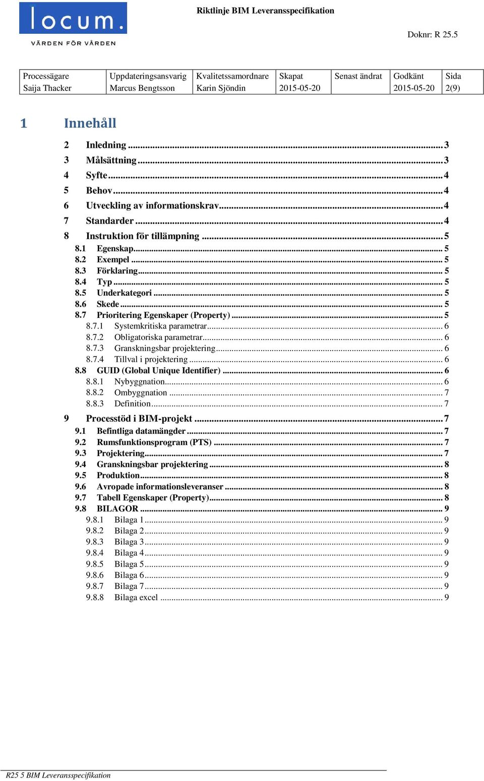 .. 3 3 Målsättning... 3 4 Syfte... 4 5 Behov... 4 6 Utveckling av informationskrav... 4 7 Standarder... 4 8 Instruktion för tillämpning... 5 8.1 Egenskap... 5 8.2 Exempel... 5 8.3 Förklaring... 5 8.4 Typ.